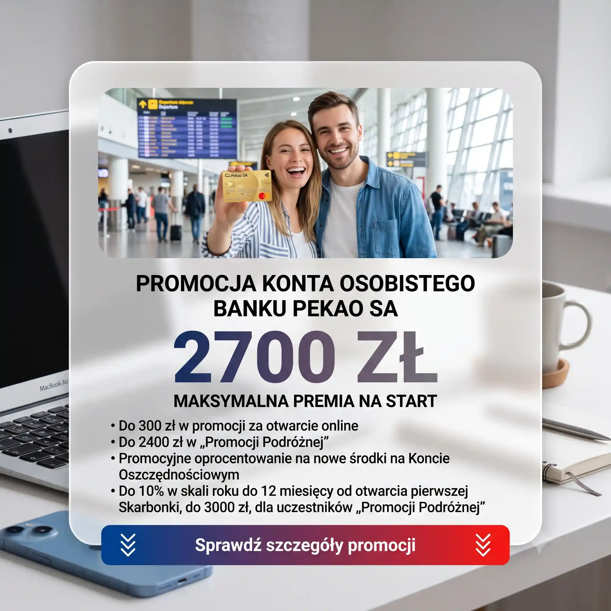 Promocja Banku Pekao SA Otwórz konto online i ruszaj po więcej + Promocja Podróżna: nawet 2700 zł premii + 5% na koncie oszczędnościowym
